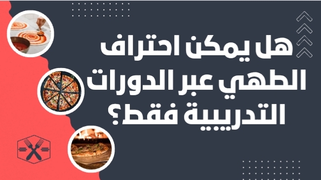 هل يمكن احتراف الطهي عبر الدورات التدريبية فقط؟